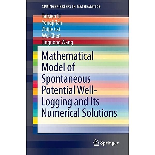 Mathematical Model of Spontaneous Potential Well-Logging and Its Numerical Solutions / SpringerBriefs in Mathematics, Tatsien Li, Yongji Tan, Zhijie Cai, Wei Chen, Jingnong Wang