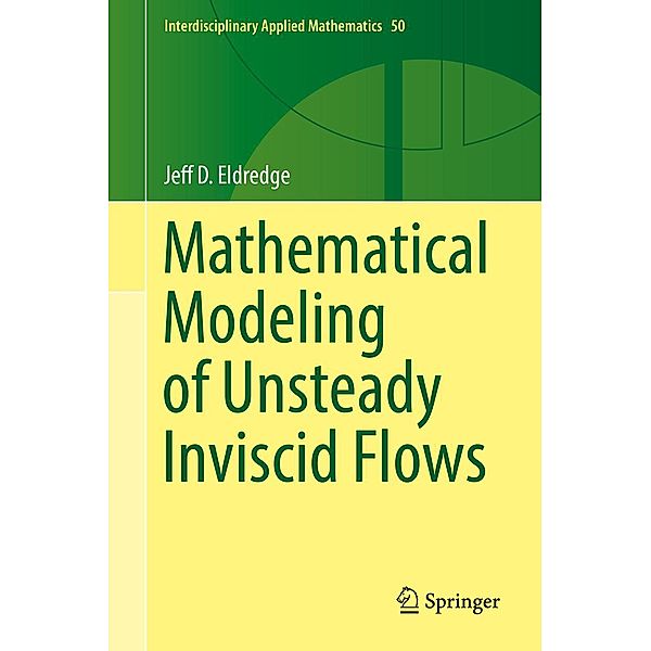 Mathematical Modeling of Unsteady Inviscid Flows / Interdisciplinary Applied Mathematics Bd.50, Jeff D. Eldredge