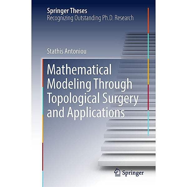 Mathematical Modeling Through Topological Surgery and Applications, Stathis Antoniou