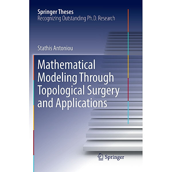 Mathematical Modeling Through Topological Surgery and Applications, Stathis Antoniou