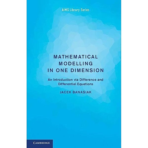 Mathematical Modelling in One Dimension / AIMS Library of Mathematical Sciences, Jacek Banasiak