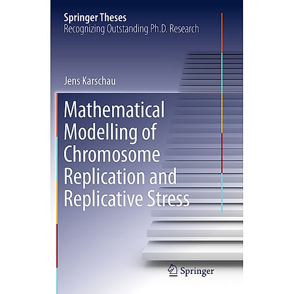 Mathematical Modelling of Chromosome Replication and Replicative Stress, Jens Karschau