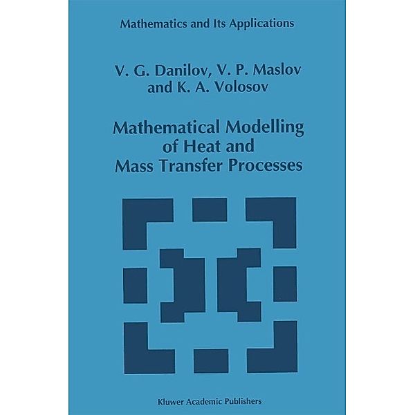 Mathematical Modelling of Heat and Mass Transfer Processes / Mathematics and Its Applications Bd.348, V. G. Danilov, Victor P. Maslov, K. A. Volosov