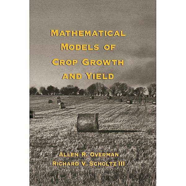 Mathematical Models of Crop Growth and Yield, Allen R. Overman, Richard V. Scholtz III