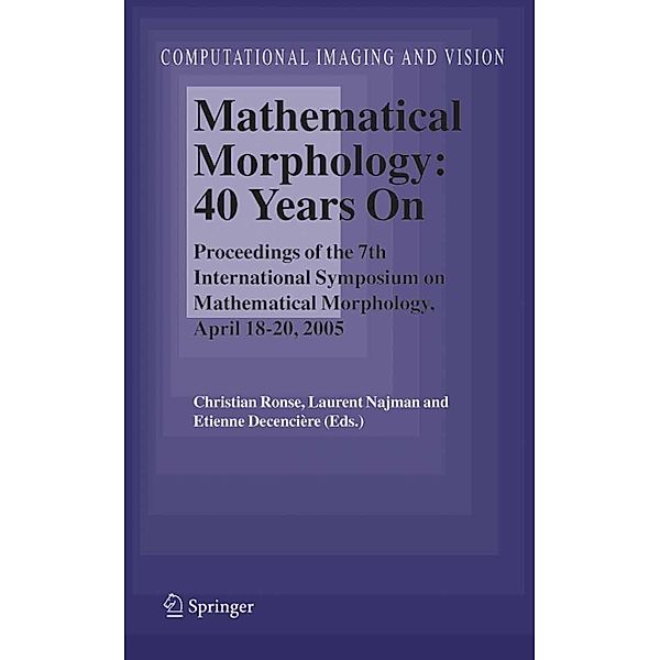 Mathematical Morphology: 40 Years On / Computational Imaging and Vision Bd.30