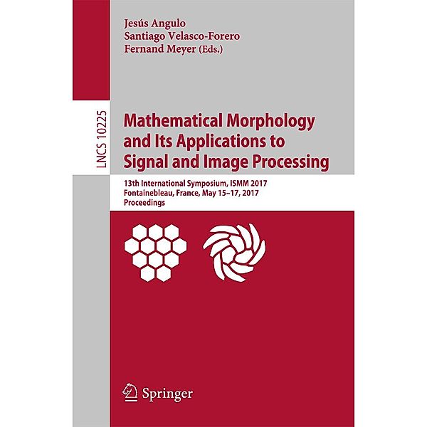 Mathematical Morphology and Its Applications to Signal and Image Processing / Lecture Notes in Computer Science Bd.10225