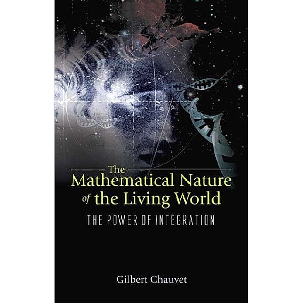 Mathematical Nature Of The Living World, The: The Power Of Integration, Gilbert A Chauvet