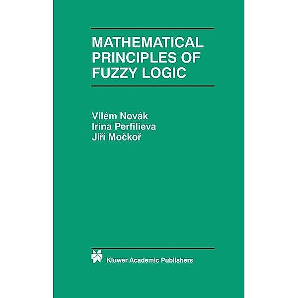 Mathematical Principles of Fuzzy Logic, Vilém Novák, Irina Perfilieva, J. Mockor