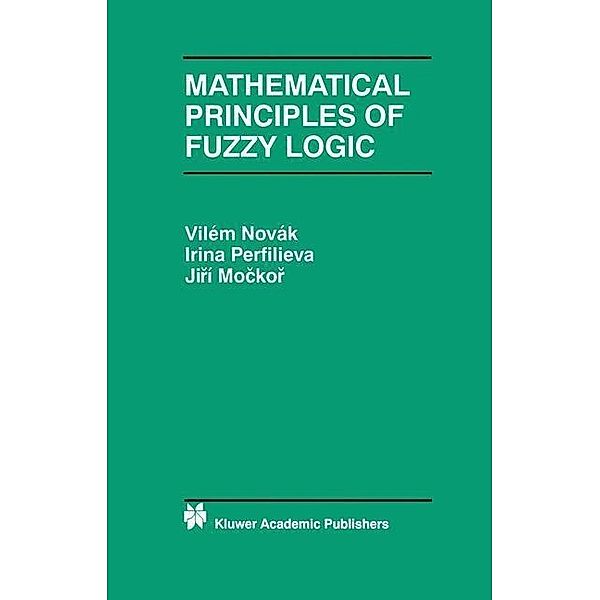 Mathematical Principles of Fuzzy Logic / The Springer International Series in Engineering and Computer Science Bd.517, Vilém Novák, Irina Perfilieva, J. Mockor