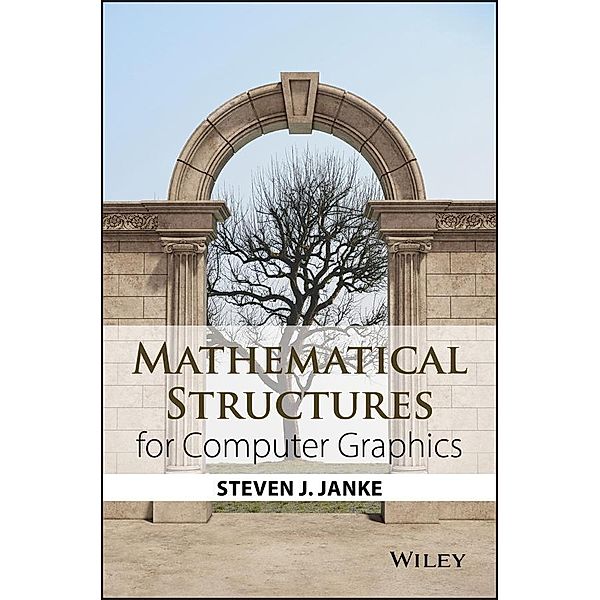 Mathematical Structures for Computer Graphics, Steven J. Janke