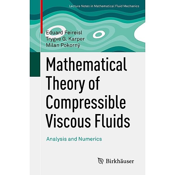 Mathematical Theory of Compressible Viscous Fluids / Advances in Mathematical Fluid Mechanics, Eduard Feireisl, Trygve G. Karper, Milan Pokorný