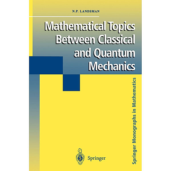 Mathematical Topics Between Classical and Quantum Mechanics, Nicholas P. Landsman