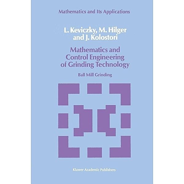 Mathematics and Control Engineering of Grinding Technology / Mathematics and its Applications Bd.38, L. Keviczky, M. Hilger, J. Kolostori