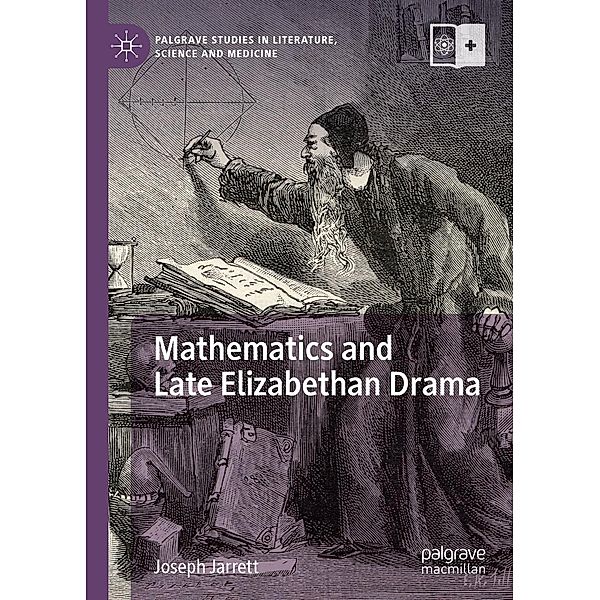 Mathematics and Late Elizabethan Drama / Palgrave Studies in Literature, Science and Medicine, Joseph Jarrett