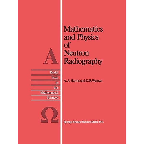 Mathematics and Physics of Neutron Radiography / Reidel Texts in the Mathematical Sciences Bd.1, A. A. Harms, D. R. Wyman