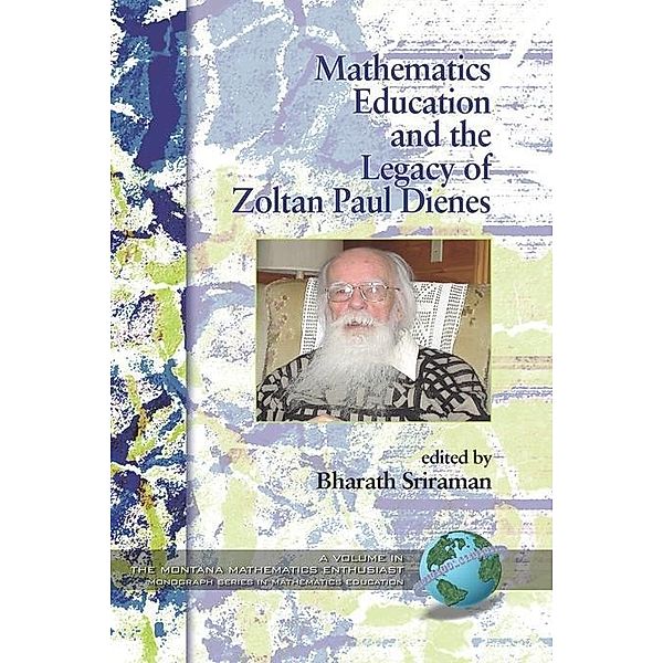 Mathematics Education and the Legacy of Zoltan Paul Dienes / The Montana Mathematics Enthusiast: Monograph Series in Mathematics Education
