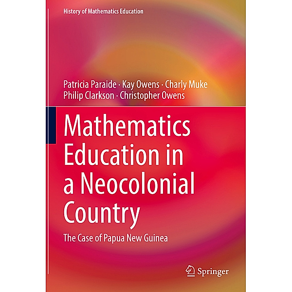 Mathematics Education in a Neocolonial Country: The Case of Papua New Guinea, Patricia Paraide, Kay Owens, Charly Muke, Philip Clarkson, Christopher Owens