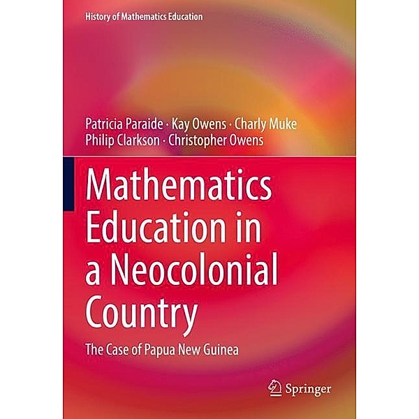 Mathematics Education in a Neocolonial Country: The Case of Papua New Guinea, Patricia Paraide, Kay Owens, Charly Muke, Philip Clarkson, Christopher Owens