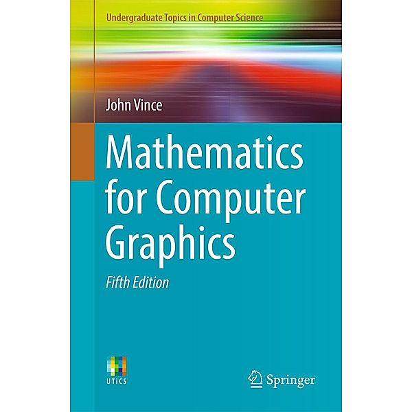 Mathematics for Computer Graphics / Undergraduate Topics in Computer Science, John Vince