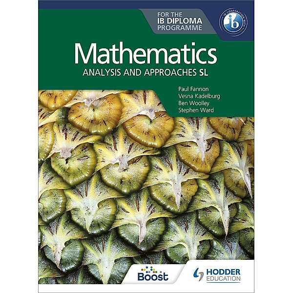 Mathematics for the IB Diploma: Analysis and approaches SL, Paul Fannon, Stephen Ward, Ben Woolley, Vesna Kadelburg, Huw Jones