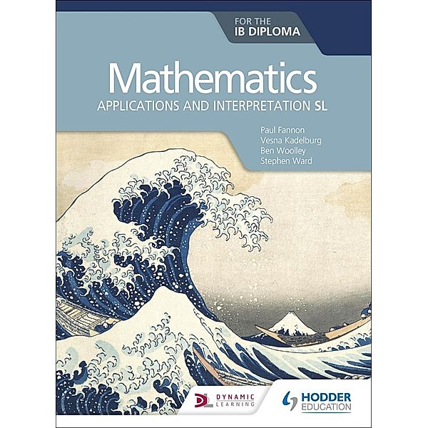 Mathematics for the Ib Diploma: Applications and Interpretation SL, Paul Fannon, Vesna Kadelburg, Ben Woolley