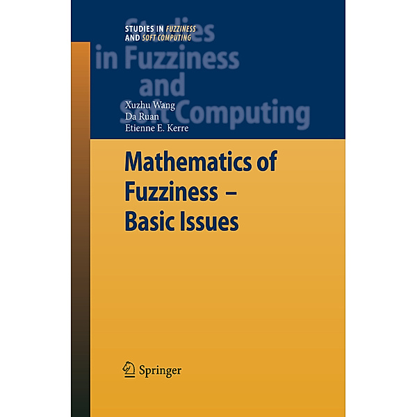 Mathematics of Fuzziness-Basic Issues, Xuzhu Wang, Da Ruan, Etienne E. Kerre