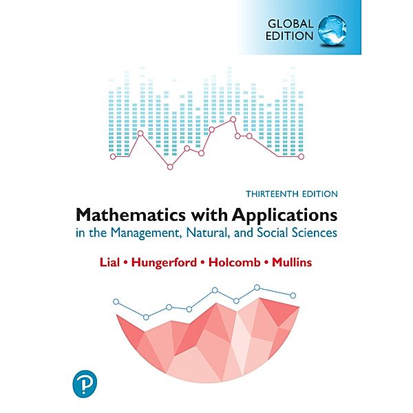 Mathematics with Applications in the Management, Natural and Social Sciences, Global Edition (Perpetual Access), Margaret L. Lial, Thomas W. Hungerford, John P. Holcomb, Bernadette Mullins