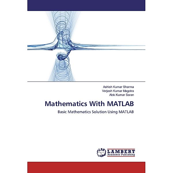 Mathematics With MATLAB, Ashish Kumar Sharma, Verjesh Kumar Magotra, Alok Kumar Saran