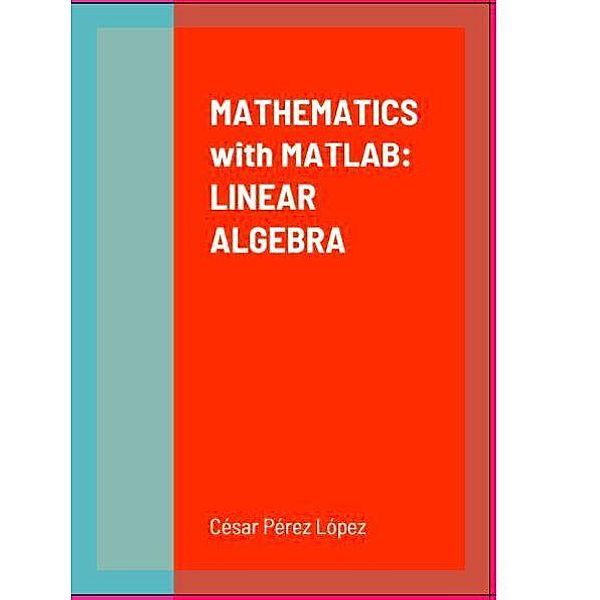 MATHEMATICS with MATLAB:  LINEAR ALGEBRA, César Pérez López