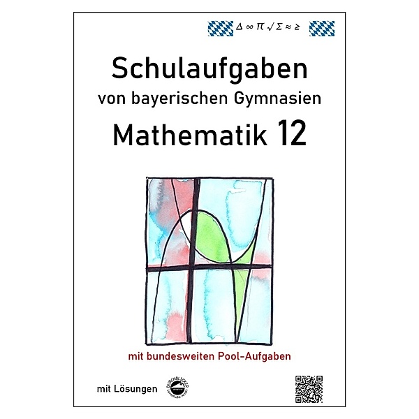 Mathematik 12, Schulaufgaben von bayerischen Gymnasien mit Lösungen, Claus Arndt