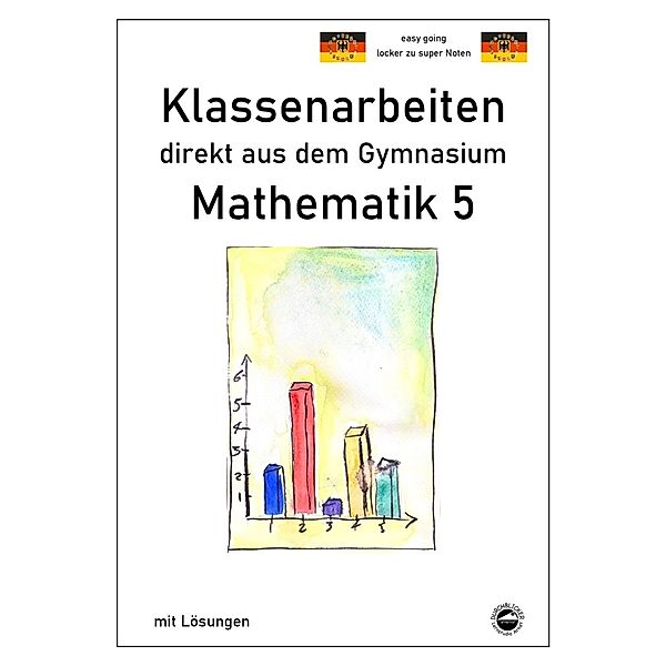 Mathematik 5 - Klassenarbeiten direkt aus dem Gymnasium - Mit Lösungen, Claus Arndt
