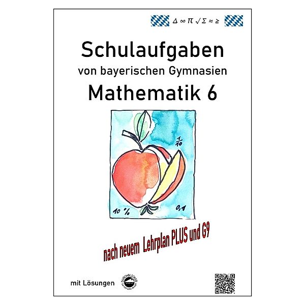 Mathematik 6 Schulaufgaben von bayerischen Gymnasien mit Lösungen nach LehrplanPLUS / G9, Claus Arndt