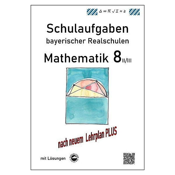 Mathematik 8 II/II - Schulaufgaben (LehrplanPLUS) bayerischer Realschulen - mit Lösungen, Claus Arndt