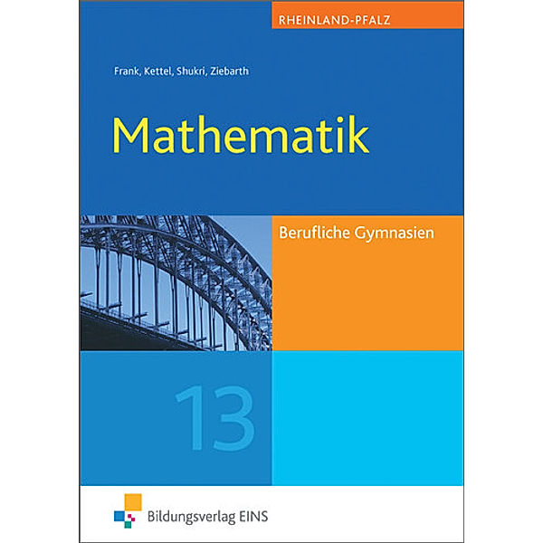 Mathematik, Ausgabe Berufliche Gymnasien Rheinland-Pfalz: Jahrgangsstufe 13, Claus-Günter Frank, Elisabeth Kettel, Johannes Schornstein, Arim Shukri, Harald Ziebarth