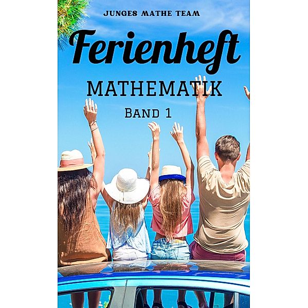 Mathematik Ferienhefte für liebe Kinder - AHS / NMS - Nach der 2. Klasse BAND1, Junges Mathe Team