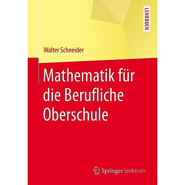 Mathematik für die berufliche Oberschule / Springer-Lehrbuch, Walter Schneider