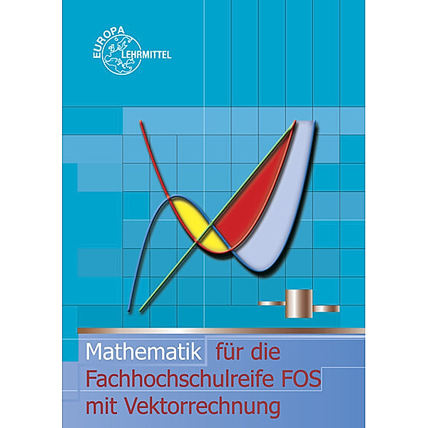 Mathematik für die Fachhochschulreife FOS mit Vektorrechnung, Josef Dillinger, Bernhard Grimm, Gerhard Mack, Thomas Müller, Bernd Schiemann