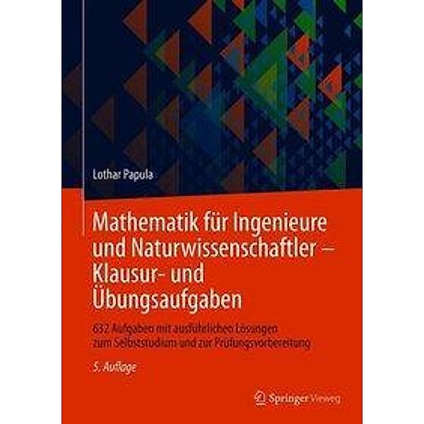 Mathematik für Ingenieure und Naturwissenschaftler - Klausur- und Übungsaufgaben, Lothar Papula