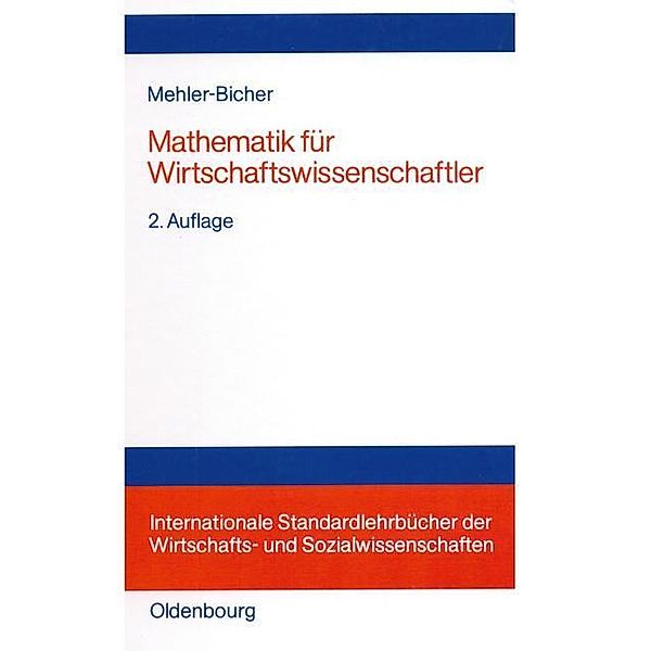 Mathematik für Wirtschaftswissenschaftler / Internationale Standardlehrbücher der Wirtschafts- und Sozialwissenschaften, Anett Mehler-Bicher