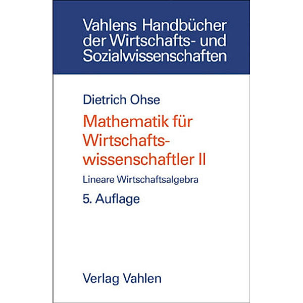 Mathematik für Wirtschaftswissenschaftler: Bd.2 Mathematik für Wirtschaftswissenschaftler Bd. II: Lineare Wirtschaftsalgebra, Dietrich Ohse