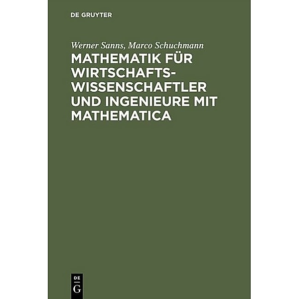 Mathematik für Wirtschaftswissenschaftler und Ingenieure mit Mathematica, Werner Sanns, Marco Schuchmann