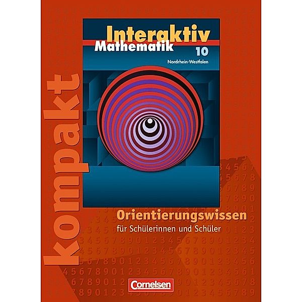 Mathematik interaktiv, Ausgabe Nordrhein-Westfalen: 10. Schuljahr, Interaktiv kompakt - Orientierungswissen für Schülerinnen und Schüler, Sigrid Stöhr, Marion Roscher, Anja Pies-Hötzinger, Jutta Lorenz, Angelika Czernik, Sarah Brucherseifer, Susanne Bluhm