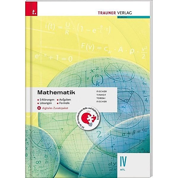 Mathematik IV HTL + digitales Zusatzpaket - Erklärungen, Aufgaben, Lösungen, Formeln, Peter Fischer, Friedrich Tinhof, Lorant Tordai, Wolfgang Fischer, Kathrin Gerstendorf, Helmut Girlinger, Markus Paul