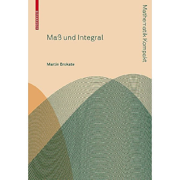 Mathematik kompakt / Maß und Integral, Martin Brokate, Götz Kersting