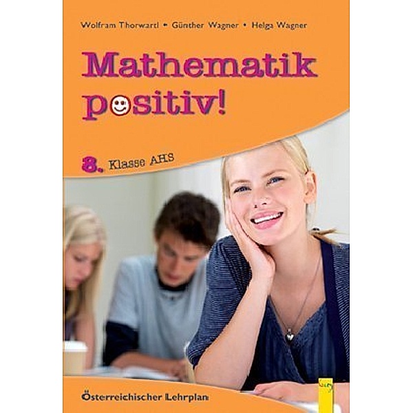 Mathematik positiv! 8. Klasse AHS, Beispiele, Wolfram Thorwartl, Günther Wagner, Helga Wagner