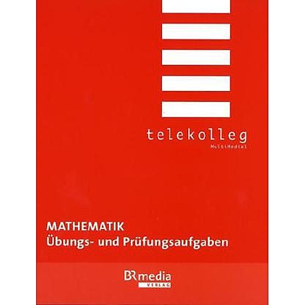 Mathematik - Übungs- und Prüfungsaufgaben, Josef Dillinger