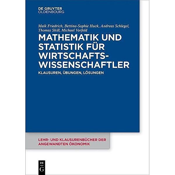 Mathematik und Statistik für Wirtschaftswissenschaftler / Lehr- und Klausurenbücher der angewandten Ökonomik Bd.3, Meik Friedrich, Bettina-Sophie Huck, Andreas Schlegel, Thomas Skill, Michael Vorfeld