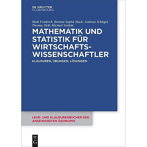 Mathematik und Statistik für Wirtschaftswissenschaftler, Meik Friedrich, Bettina-Sophie Huck, Andreas Schlegel, Thomas Skill, Michael Vorfeld