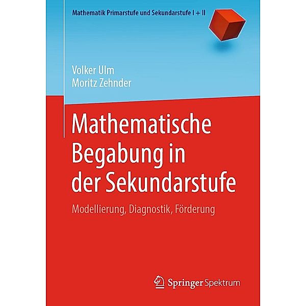 Mathematische Begabung in der Sekundarstufe / Mathematik Primarstufe und Sekundarstufe I + II, Volker Ulm, Moritz Zehnder