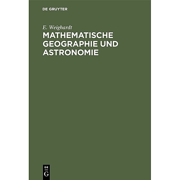 Mathematische Geographie und Astronomie, E. Weighardt